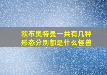 欧布奥特曼一共有几种形态分别都是什么怪兽