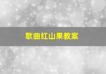 歌曲红山果教案