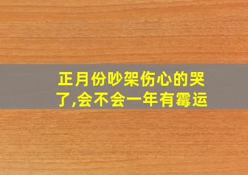 正月份吵架伤心的哭了,会不会一年有霉运