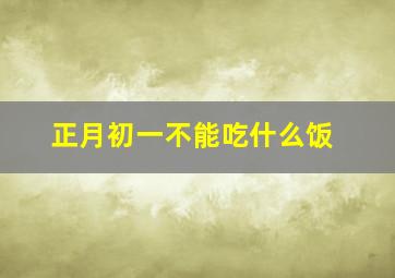 正月初一不能吃什么饭