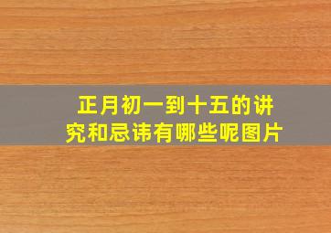 正月初一到十五的讲究和忌讳有哪些呢图片