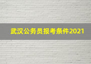 武汉公务员报考条件2021