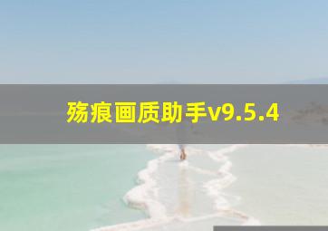 殇痕画质助手v9.5.4