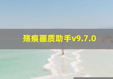 殇痕画质助手v9.7.0