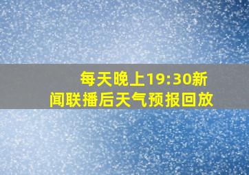 每天晚上19:30新闻联播后天气预报回放