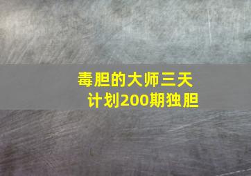 毒胆的大师三天计划200期独胆