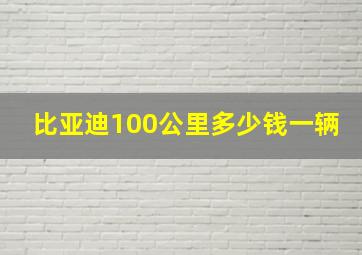 比亚迪100公里多少钱一辆