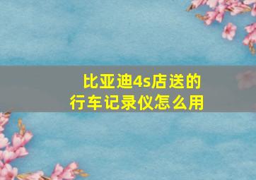 比亚迪4s店送的行车记录仪怎么用