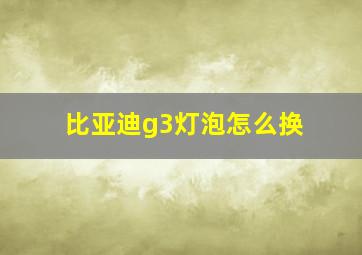 比亚迪g3灯泡怎么换