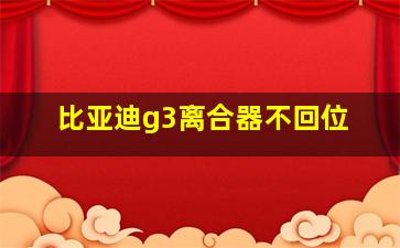 比亚迪g3离合器不回位