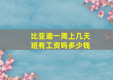 比亚迪一周上几天班有工资吗多少钱