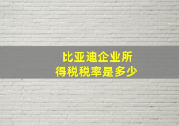 比亚迪企业所得税税率是多少