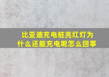 比亚迪充电桩亮红灯为什么还能充电呢怎么回事