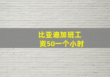 比亚迪加班工资50一个小时