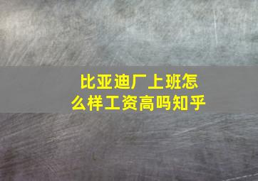 比亚迪厂上班怎么样工资高吗知乎