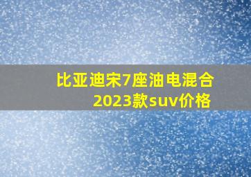 比亚迪宋7座油电混合2023款suv价格