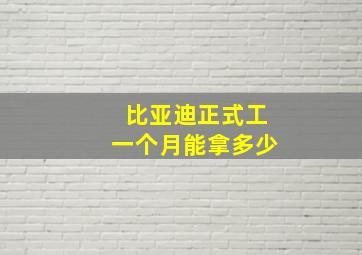 比亚迪正式工一个月能拿多少