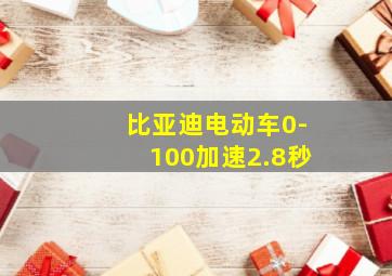 比亚迪电动车0-100加速2.8秒