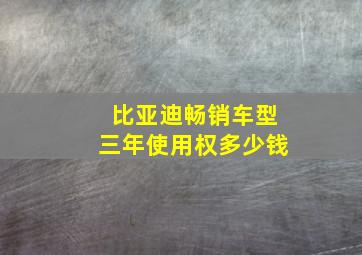 比亚迪畅销车型三年使用权多少钱