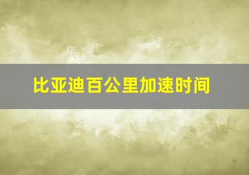 比亚迪百公里加速时间