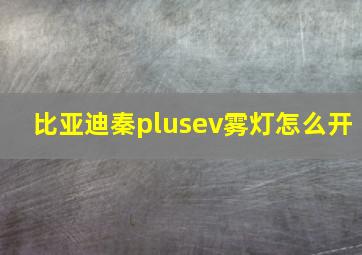 比亚迪秦plusev雾灯怎么开