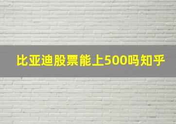 比亚迪股票能上500吗知乎