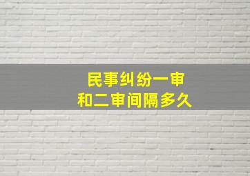 民事纠纷一审和二审间隔多久