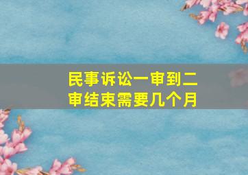 民事诉讼一审到二审结束需要几个月