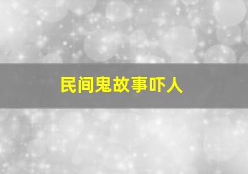 民间鬼故事吓人