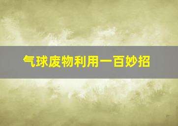 气球废物利用一百妙招