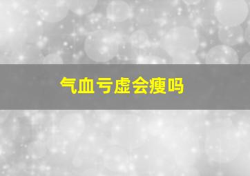 气血亏虚会瘦吗