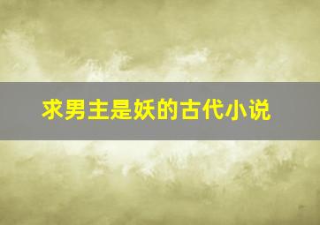 求男主是妖的古代小说