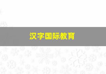 汉字国际教育