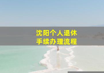 沈阳个人退休手续办理流程