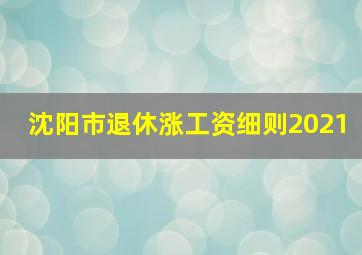 沈阳市退休涨工资细则2021