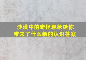 沙漠中的奇怪现象给你带来了什么新的认识答案