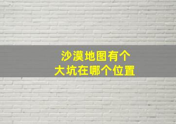 沙漠地图有个大坑在哪个位置