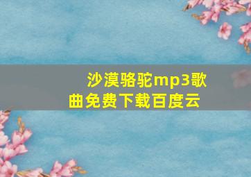 沙漠骆驼mp3歌曲免费下载百度云