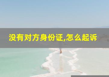 没有对方身份证,怎么起诉