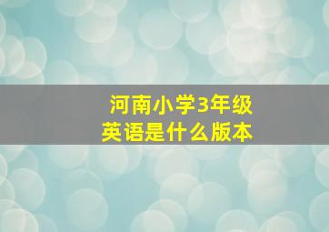 河南小学3年级英语是什么版本