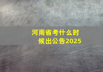 河南省考什么时候出公告2025