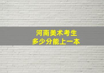 河南美术考生多少分能上一本