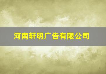 河南轩明广告有限公司