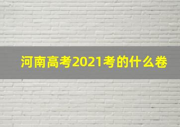 河南高考2021考的什么卷