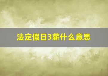 法定假日3薪什么意思