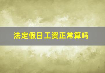 法定假日工资正常算吗