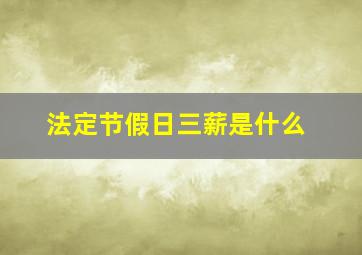 法定节假日三薪是什么