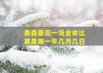 泰森最后一场业余比赛是哪一年几月几日