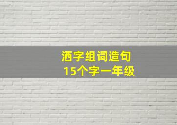 洒字组词造句15个字一年级