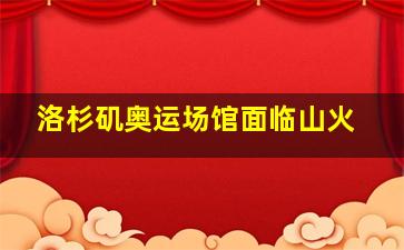 洛杉矶奥运场馆面临山火